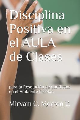 Disciplina Positiva En El Aula de Clases Para La Resolucin de Conflictos En El Ambiente Escolar: Educar Bonito, estilos de enseanza y aprendizaje.