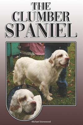 The Clumber Spaniel: A Complete and Comprehensive Owners Guide To: Buying, Owning, Health, Grooming, Training, Obedience, Understanding and