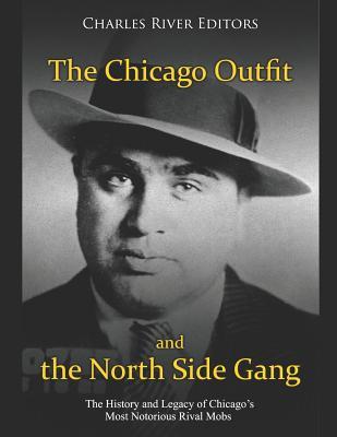 The Chicago Outfit and the North Side Gang: The History and Legacy of Chicago's Most Notorious Rival Mobs