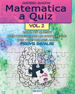 Matematica a Quiz - Vol. II: 200 E Pi Quesiti Per Potenziare Le Competenze E Prepararsi Alle Prove Invalsi