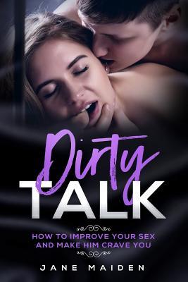 Dirty Talk: How to Improve Your Sex and Make Him Crave You