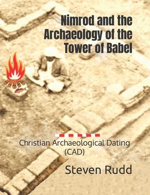 Nimrod and the Archaeology of the Tower of Babel: Christian Archaeological Dating (CAD)