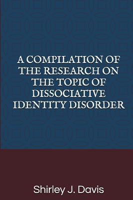 A Compilation of the Research on the Topic of Dissociative Identity Disorder