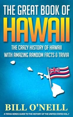 The Great Book of Hawaii: The Crazy History of Hawaii with Amazing Random Facts & Trivia