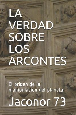 La Verdad Sobre Los Arcontes: El origen de la manipulacin del planeta