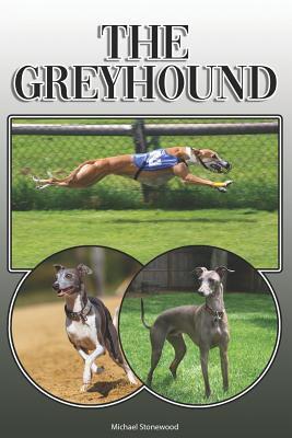 The Greyhound: A Complete and Comprehensive Owners Guide To: Buying, Owning, Health, Grooming, Training, Obedience, Understanding and