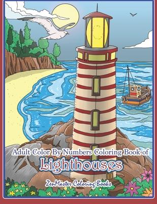 Adult Color By Numbers Coloring Book of Lighthouses: Lighthouse Color By Number Book for Adults With Lighthouses from Around the World, Scenic Views,