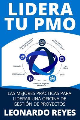 Lidera Tu Pmo: Las 100 Mejores Prcticas Para Liderar Una Oficina de Gestin de Proyectos