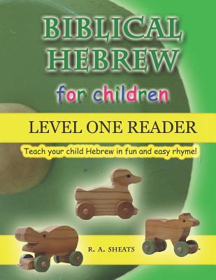 Biblical Hebrew for Children Level One Reader: Teach your child Hebrew in fun and easy rhyme!