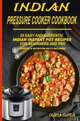 Indian Pressure Cooker Cookbook: 25 Easy and Authentic Indian Instant Pot Recipes for Beginners and Pro