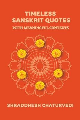 Timeless Sanskrit Quotes: With Meaningful Contexts