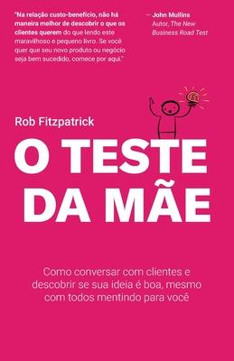 O Teste da Me: Como conversar com clientes e descobrir se sua ideia  boa, mesmo com todos mentindo para voc