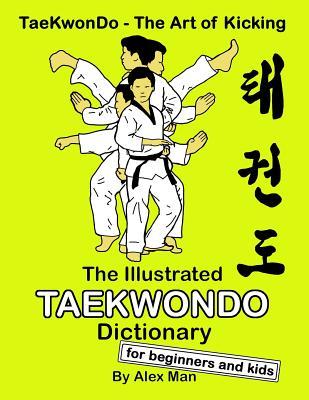 The Illustrated Taekwondo Dictionary for Beginners and Kids: A great practical guide for Taekwondo Beginners and kids.