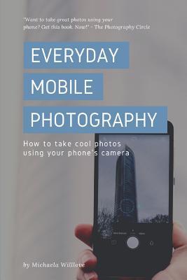Everyday Mobile Photography: How to take cool photos using your phone's camera Subscription