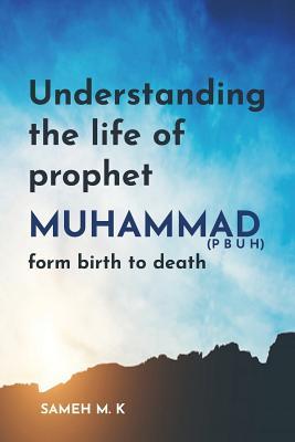 Understanding the Life of Prophet Muhammad (PBUH): From birth to death