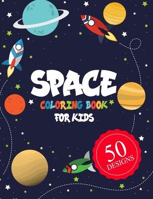 Space Coloring Book for Kids 50 DESIGNS: Space Coloring Book for Kids: A Variety Of Space Coloring Pages For Kids, Fantastic Outer Space Coloring with