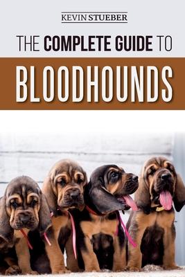 The Complete Guide to Bloodhounds: Finding, Raising, Feeding, Nose Work and Tracking Training, Exercising, and Loving your new Bloodhound Puppy