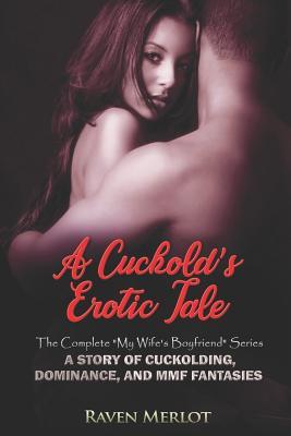 A Cuckold's Erotic Tale - The Complete My Wife's Boyfriend Series: A Story of Cuckolding, Dominance, and MMF Fantasies