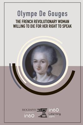 Olympe De Gouges: The French Revolutionary Woman Willing to Die for her Right to Speak