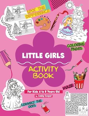 Little Girls Activity Book (For Kids 4 to 8 Years Old): Fun and Learning Activities for Preschool and School Age Children, Coloring, Maze Puzzles, Con