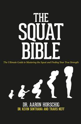 The Squat Bible: The Ultimate Guide to Mastering the Squat and Finding Your True Strength