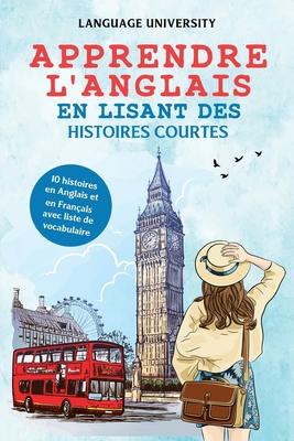 Apprendre l'anglais en lisant des histoires courtes: 10 histoires en Anglais et en Franais avec liste de vocabulaire