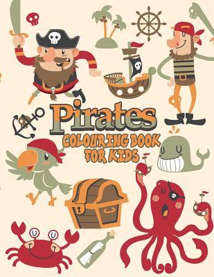 Pirates Colouring Book For Kids: Pirate Coloring Books, More Than 30 High Quality Designs About Pirates, Ships..., (First Colouring Books)