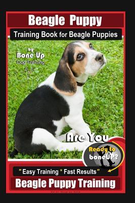 Beagle Puppy Training Book for Beagle Puppies By BoneUP DOG Training: Are You Ready to Bone up? Easy Training * Fast Results Beagle Puppy Training