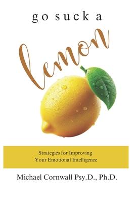 Go Suck A Lemon: Strategies for Improving Your Emotional Intelligence