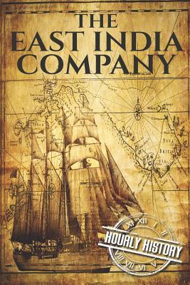 The East India Company: A History From Beginning to End