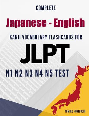 Complete Japanese - English Kanji Vocabulary Flashcards for JLPT N1 N2 N3 N4 N5 Test: Practice Japanese Language Proficiency Test Workbook