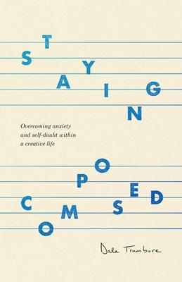 Staying Composed: Overcoming Anxiety and Self-Doubt Within a Creative Life