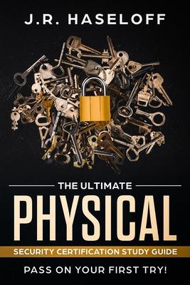 The Ultimate Physical Security Certification Study Guide: : Pass on Your First Try!