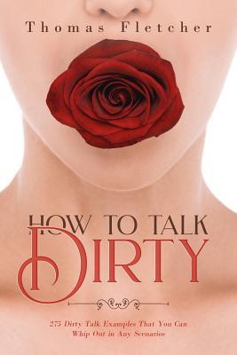 How to Talk Dirty: 275 Dirty Talk Examples That You Can Whip Out in Any Scenarios