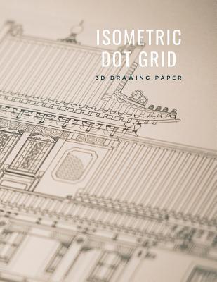 Isometric Dot Grid 3D Drawing Paper: [Technical Illustration Dot Grid Graph Paper] 1/4 (0.25in/6.35mm) dot spacing for equilateral triangles and hexag