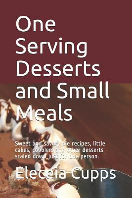 One Serving Desserts and Small Meals: Sweet and savory pie recipes, little cakes, cobblers and other desserts scaled down just for one person.