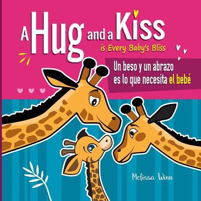 A Hug and a Kiss is Every Baby's Bliss. Un beso y un abrazo es lo que necesita el beb: A Cute Bilingual Book for Toddlers English and Spanish Edition