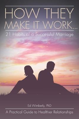 How They Make It Work... 21 Habits of a Successful Marriage: A Practical Guide to Healthier Relationships