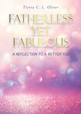 Fatherless Yet Fabulous: A Reflection To A Better You