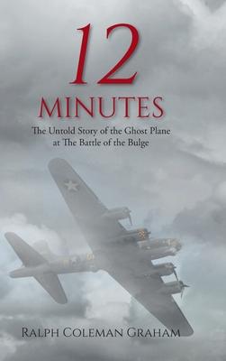 12 Minutes: The Untold Story of the Ghost Plane at The Battle of the Bulge