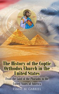 The History of the Coptic Orthodox Church in the United States: From the Land of the Pharaohs to the United States of America