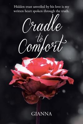 Cradle to Comfort: Hidden trust unveiled by his love is my written heart spoken through the truth.