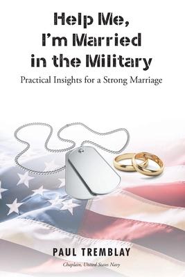 Help Me, I'm Married in the Military: Practical Insights for a Strong Marriage