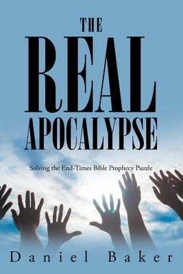 The Real Apocalypse: Solving the End-Times Bible Prophecy Puzzle