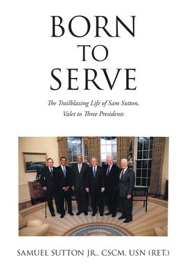 Born to Serve: The Trailblazing Life of Sam Sutton, Valet to Three Presidents