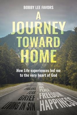 A Journey Toward Home: How Life experiences led me to the very heart of God