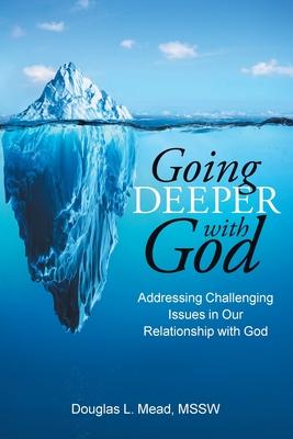 Going Deeper with God: Addressing Challenging Issues in Our Relationship with God