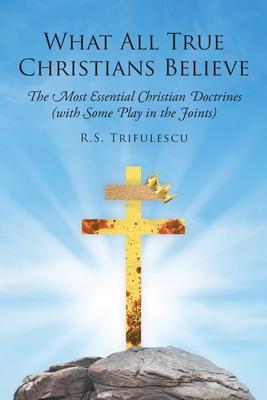 What All True Christians Believe: The Most Essential Christian Doctrines (with Some Play in the Joints) Subscription
