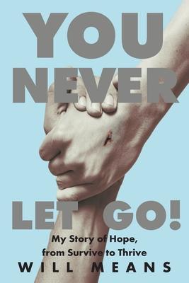 You Never Let Go!: My Story of Hope, from Survive to Thrive