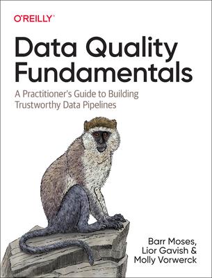 Data Quality Fundamentals: A Practitioner's Guide to Building Trustworthy Data Pipelines